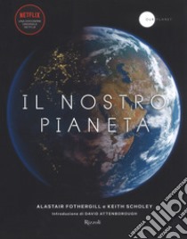 Il nostro pianeta. Ediz. illustrata libro di Fothergill Alastair; Scholey Keith