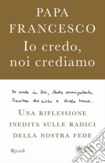 Io credo, noi crediamo. Una riflessione inedita sulle radici della nostra fede libro di Francesco (Jorge Mario Bergoglio); Pozza Marco