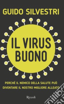 Il virus buono. Perché il nemico della salute può diventare il nostro miglior alleato libro di Silvestri Guido; Schmid Claudia