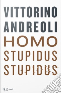 Homo stupidus stupidus. L'agonia di una civiltà libro di Andreoli Vittorino