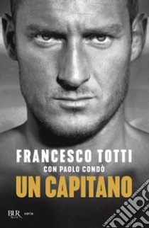 Un capitano libro di Totti Francesco; Condò Paolo