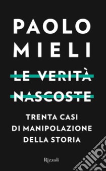 Le verità nascoste. Trenta casi di manipolazione della storia libro di Mieli Paolo