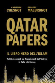 Qatar Papers. Il libro nero dell'Islam. Tutti i documenti sui finanziamenti dell'Emirato in Italia e in Europa libro di Chesnot Christian; Malbrunot Georges