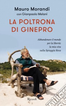 La poltrona di ginepro. Abbandonare il mondo per la libertà: la mia vita sulla Spiaggia Rosa libro di Morandi Mauro; Melani Gianpaolo