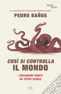 Così si controlla il mondo. I meccanismi segreti del potere globale libro di Baños Pedro