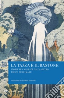 La tazza e il bastone. Storie zen narrate dal maestro Taisen Deshimaru libro di Deshimaru Taïsen