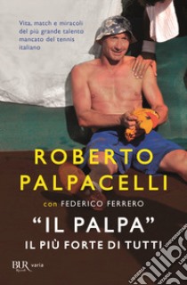 «Il Palpa». Il più forte di tutti libro di Palpacelli Roberto; Ferrero Federico