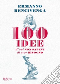100 idee di cui non sapevi di aver bisogno libro di Bencivenga Ermanno