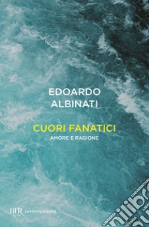 Cuori fanatici. Amore e ragione libro di Albinati Edoardo