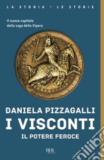 I Visconti. Il potere feroce libro di Pizzagalli Daniela