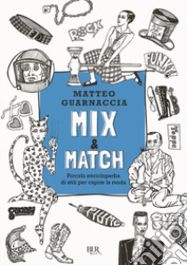 Mix & Match. Piccola enciclopedia di stili per capire la moda. Ediz. illustrata libro di Guarnaccia Matteo
