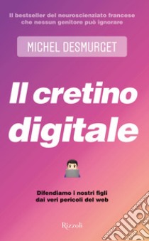 Il cretino digitale. Difendiamo i nostri figli dai veri pericoli del web libro di Desmurget Michel