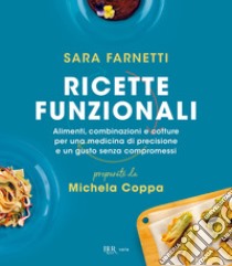 Ricette funzionali. Alimenti, combinazioni e cotture per una medicina di precisione e un gusto senza compromessi libro di Farnetti Sara; Coppa Michela