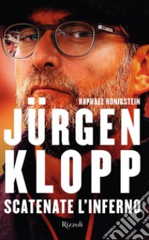 Jurgen Klopp. Scatenate l'inferno libro di Honigstein Raphael