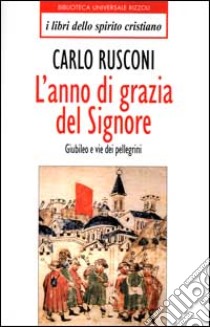 L'anno di grazia del Signore. Giubileo e vie dei pellegrini libro di Rusconi Carlo