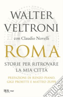 Roma. Storie per ritrovare la mia città libro di Veltroni Walter; Novelli Claudio