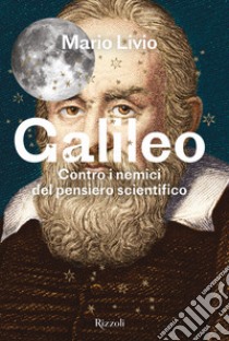 Galileo. Contro i nemici del pensiero scientifico libro di Livio Mario