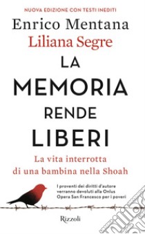 La memoria rende liberi. La vita interrotta di una bambina nella Shoah. Nuova ediz. libro di Mentana Enrico; Segre Liliana