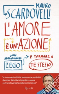 L'amore è un'azione. Come abbandonare l'ego e tornare a te stesso libro di Scardovelli Mauro