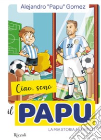 Ciao, sono il Papu. La mia storia a fumetti libro di Gómez Alejandro Papu