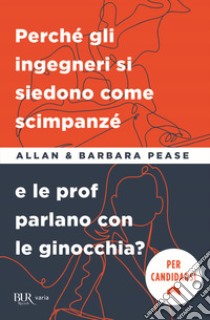 Perché gli ingegneri si siedono come gli scimpanzé e le prof parlano con le ginocchia? libro di Pease Allan; Pease Barbara