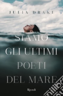 Siamo gli ultimi poeti del mare libro di Drake Julia