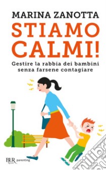 Stiamo calmi! Gestire la rabbia dei bambini senza farsene contagiare libro di Zanotta Marina