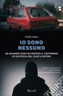 Io sono nessuno. Da quando sono diventato il testimone di giustizia del caso Livatino libro di Nava Piero; Bonini L. (cur.); Scaccabarozzi S. (cur.); Valsecchi P. (cur.)