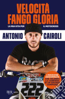 Velocità, fango, gloria. La mia vita per il motocross. Ediz. ampliata libro di Cairoli Antonio