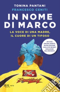 In nome di Marco. La voce di una madre, il cuore di un tifoso. Nuova ediz. libro di Pantani Tonina; Ceniti Francesco