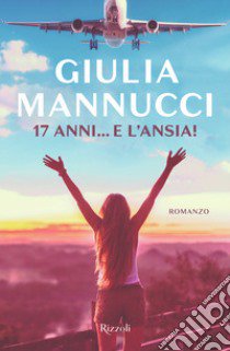 17 anni... e l'ansia! libro di Mannucci Giulia