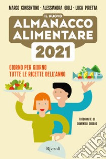 Il nuovo almanacco alimentare 2021. Giorno per giorno tutte le ricette dell'anno libro di Consentino Marco; Gigli Alessandra; Piretta Luca