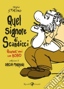 Quel signore Di Scandicci. Quarant'anni con Bobo libro di Staino Sergio