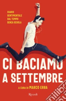 Ci baciamo a settembre. Diario sentimentale dal tempo senza scuola libro di Erba M. (cur.)