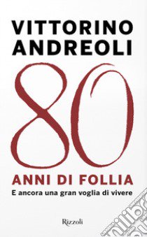 80 anni di follia. E ancora una gran voglia di vivere libro di Andreoli Vittorino