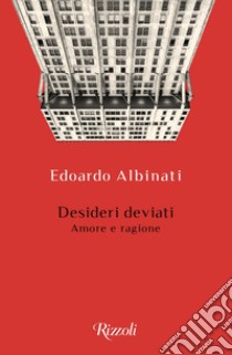 Desideri deviati. Amore e ragione libro di Albinati Edoardo