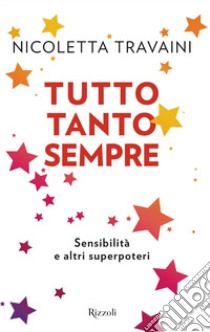 Tutto tanto sempre. Sensibilità e altri superpoteri libro di Travaini Nicoletta