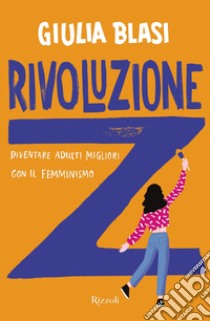 Rivoluzione Z. Diventare adulti migliori con il femminismo libro di Blasi Giulia