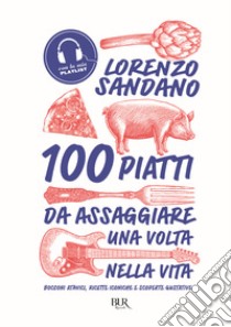 100 piatti da assaggiare una volta nella vita. Bocconi atavici, ricette iconiche e scoperte gustative libro di Sandano Lorenzo