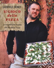 Il gioco della pizza. Le magnifiche ricette del re della pizza. Ediz. illustrata libro di Bonci Gabriele; Menduni Elisia