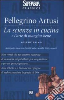 Scienza in cucina. Vol. I libro di Artusi Pellegrino