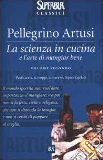 La Scienza in cucina e l'arte di mangiar bene. Vol. 2 libro di Artusi Pellegrino