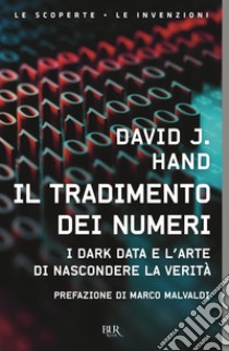 Il tradimento dei numeri. I dark data e l'arte di nascondere la verità libro di Hand David J.; Malvaldi M. (cur.)