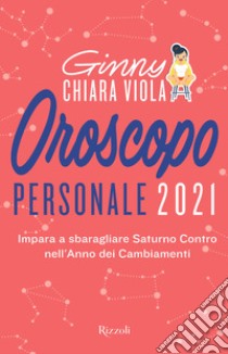 Oroscopo personale 2021. Impara a sbaragliare Saturno contro nell'anno dei cambiamenti libro di Viola Ginny Chiara