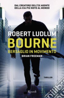 Bourne. Bersaglio in movimento libro di Ludlum Robert; Freeman Brian