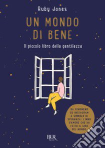 Un mondo di bene. Il piccolo libro della gentilezza. Ediz. a colori libro di Jones Ruby