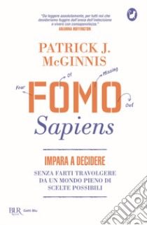 Fomo Sapiens. Impara a decidere senza farti travolgere da un mondo pieno di scelte possibili libro di McGinnis Patrick J.