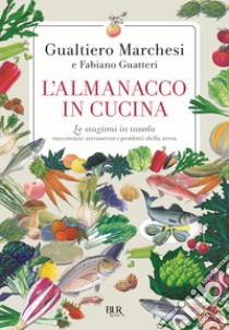 L'almanacco in cucina. Le stagioni in tavola raccontate attraverso i prodotti della terra libro di Marchesi Gualtiero; Guatteri Fabiano