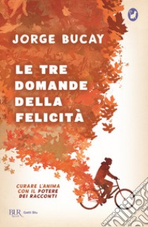 Le tre domande della felicità. Curare l'anima con il potere dei racconti libro di Bucay Jorge