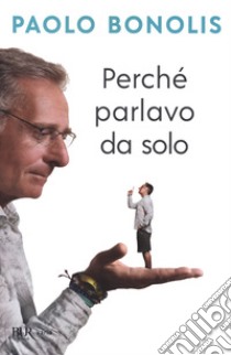 Perché parlavo da solo libro di Bonolis Paolo